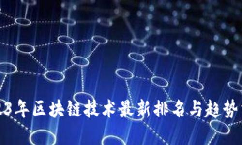 2023年区块链技术最新排名与趋势分析