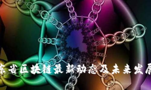 : 山东省区块链最新动态及未来发展趋势