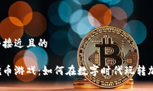 思考一个接近且的

区块链挖币游戏：如何在数字时代玩转加密货币？