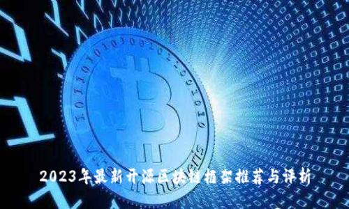 2023年最新开源区块链框架推荐与评析