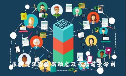 区块链保险最新动态及市场前景分析