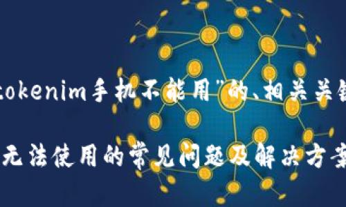 下面是一个关于“tokenim手机不能用”的、相关关键词以及内容大纲。

解决Tokenim手机无法使用的常见问题及解决方案