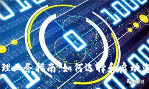 币聪区块链代理业务指南：如何选择和启动您的区块链代理