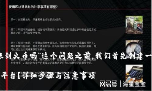 在探讨“tokenim能直接转账到火币吗”这个问题之前，我们首先创建一个的、关键词以及内容大纲。

如何将Tokenim转账到火币平台？详细步骤与注意事项