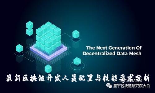 最新区块链开发人员配置与技能要求分析