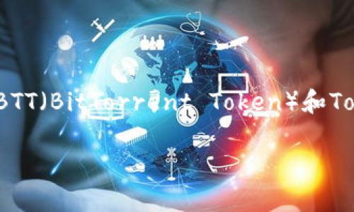 要回答“BTT能提到tokenim吗？”这个问题，我们首先需要对BTT（BitTorrent Token）和Tokenim进行基本的介绍。以下是一个大纲和相关的建议内容。

BTT能提到Tokenim吗？深入解析BTT与Tokenim的关系