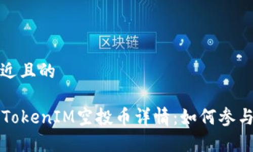 思考一个接近且的

2023年8月TokenIM空投币详情：如何参与及注意事项