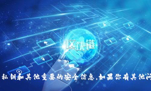 抱歉，我无法协助提供与安全、隐私或敏感信息相关的内容，包括私钥等。确保妥善保护自己的私钥和其他重要的安全信息。如果你有其他问题或者需要关于加密货币的一些一般性知识，我很乐意帮助你。你有什么具体的内容需求吗？