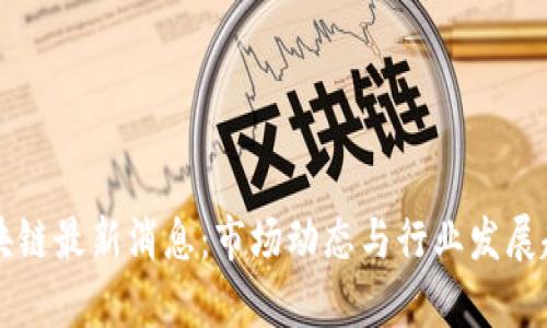午间区块链最新消息：市场动态与行业发展趋势分析
