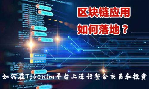 如何在Tokenim平台上进行整合交易和投资