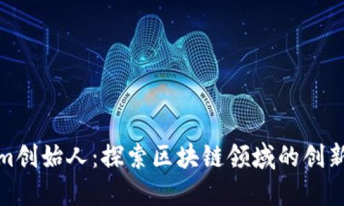 Tokenim创始人：探索区块链领域的创新与挑战
