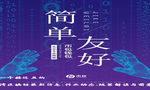 思考一个接近且的

大亚湾区块链最新信息：行业动态、政策解读与前景分析