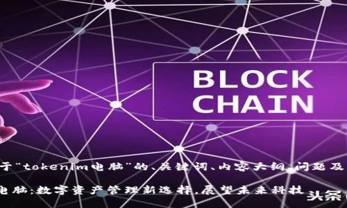 下面是关于“tokenim电脑”的、关键词、内容大纲、问题及详细介绍。

tokenim电脑：数字资产管理新选择，展望未来科技