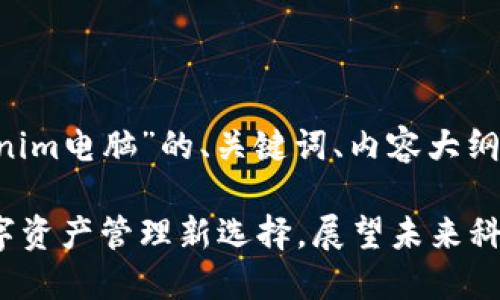 下面是关于“tokenim电脑”的、关键词、内容大纲、问题及详细介绍。

tokenim电脑：数字资产管理新选择，展望未来科技