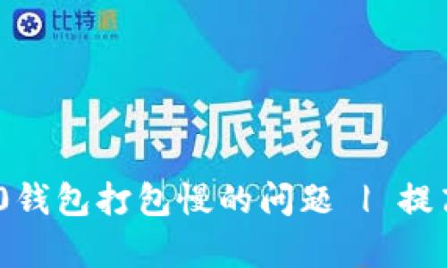 解决imToken 2.0钱包打包慢的问题 | 提高交易效率的策略