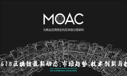 2023年618区块链最新动态：市场趋势、技术创新与投资机会