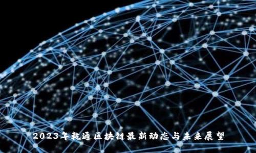 2023年乾通区块链最新动态与未来展望