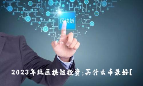 2023年玩区块链投资：买什么币最好？