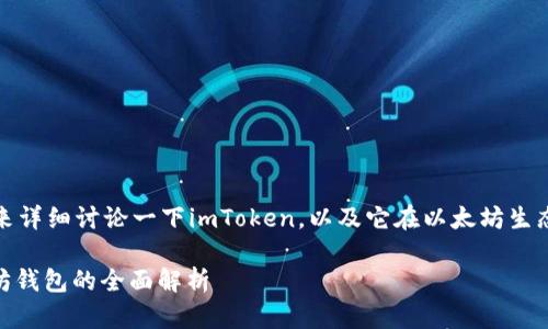 在这个问题上，让我们来详细讨论一下imToken，以及它在以太坊生态系统中的角色和功能。

### imToken：以太坊钱包的全面解析