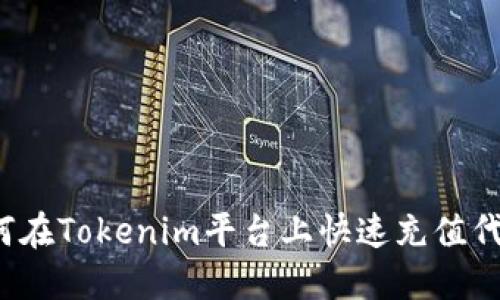 如何在Tokenim平台上快速充值代币？