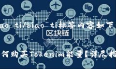 biao ti/biao ti标签内容如下：如何购买Tokenim能量？