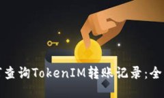 : 如何查询TokenIM转账记录：全面指南