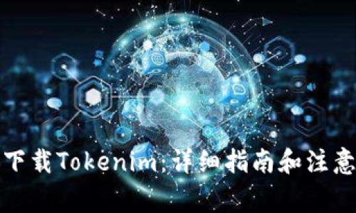 如何下载Tokenim：详细指南和注意事项