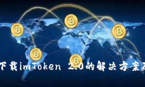 苹果用户无法下载imToken 2.0的解决方案及常见问题解析