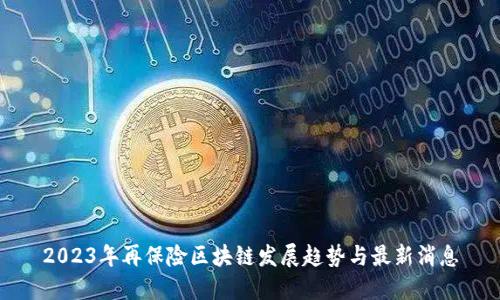 2023年再保险区块链发展趋势与最新消息
