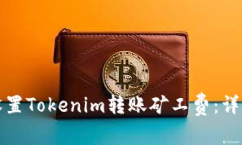 如何设置Tokenim转账矿工费：详细指南