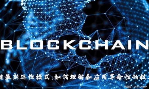 区块链最新思维模式：如何理解和应用革命性的技术变革