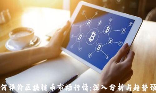 
如何评价区块链币市场行情：深入分析与趋势预测