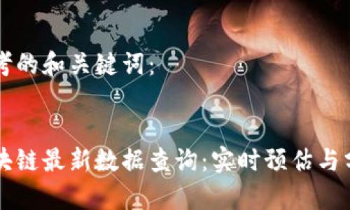 思考的和关键词：


区块链最新数据查询：实时预估与分析
