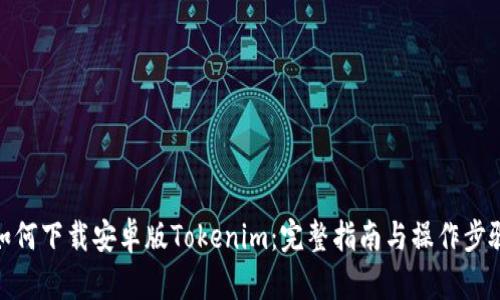 如何下载安卓版Tokenim：完整指南与操作步骤