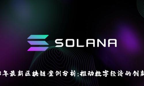 2023年最新区块链案例分析：推动数字经济的创新实践