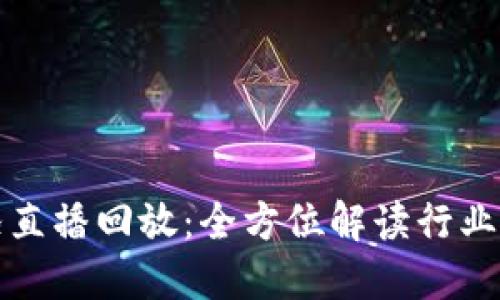 区块链最新实况直播回放：全方位解读行业动态与未来趋势