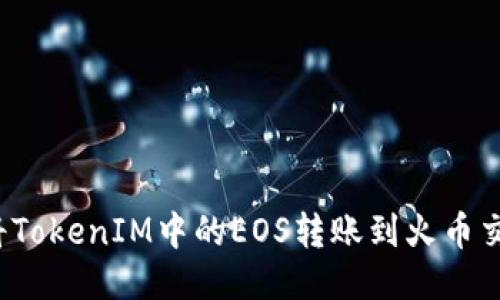 如何将TokenIM中的EOS转账到火币交易所？
