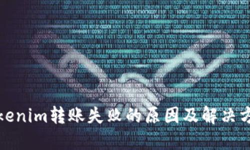 Tokenim转账失败的原因及解决方案