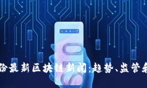 六月份最新区块链新闻：趋势、监管和创新