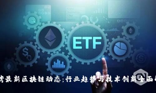 台湾最新区块链动态：行业趋势与技术创新全面解析