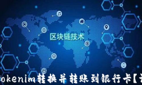 
如何将Tokenim转换并转账到银行卡？详细指南