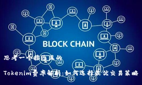 思考一个接近且的

Tokenim费率解析：如何选择最优交易策略