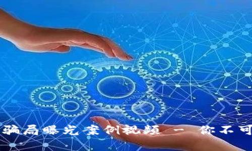 区块链最新骗局曝光案例视频 - 你不可不知的真相