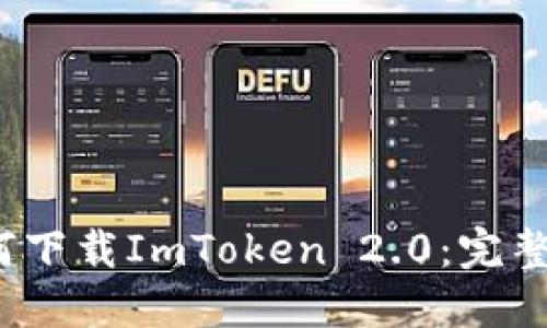2018年国内如何下载ImToken 2.0：完整指南与实用技巧