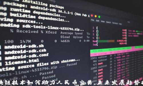 
区块链技术如何助力人民币交易，未来发展趋势探究