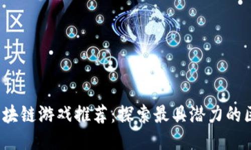 2023年最新区块链游戏推荐：探索最具潜力的区块链游戏名称