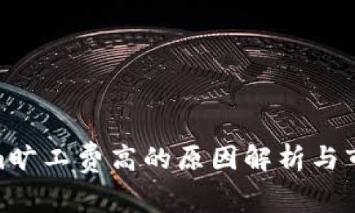 tokenim旷工费高的原因解析与市场影响