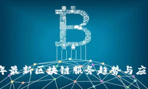 2023年最新区块链服务趋势与应用分析