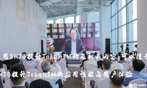 关于如何使用SHIB提升TokenIM的及相关内容，可以进行如下设计：

如何使用SHIB提升TokenIM的应用性能与用户体验