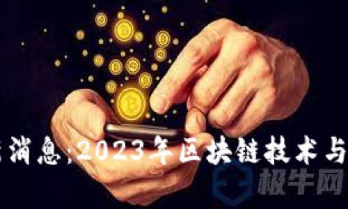 区块链推特最新消息：2023年区块链技术与产业动态全解析